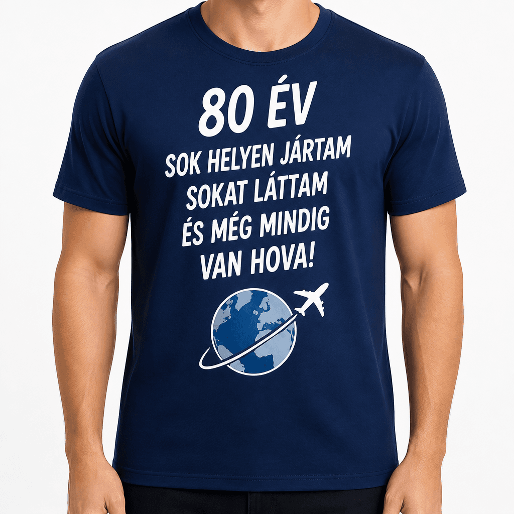 Póló 80. születésnapra – 80 év sok helyen jártam sokat láttam és még mindig van hova!