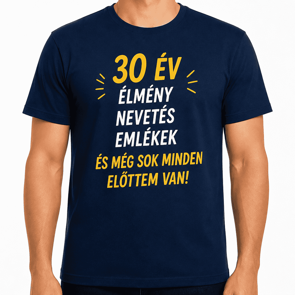 Póló 30. születésnapra – 30 év élmény nevetés emlékek és még sok minden előttem van!