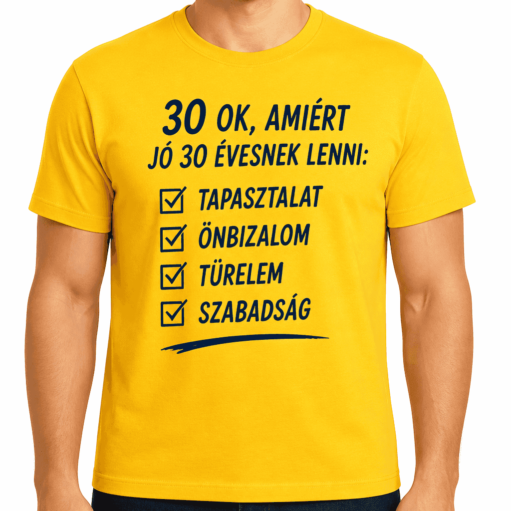 Póló 30. születésnapra – 30 ok, amiért jó 30 évesnek lenni: tapasztalat önbizalom türelem szabadság