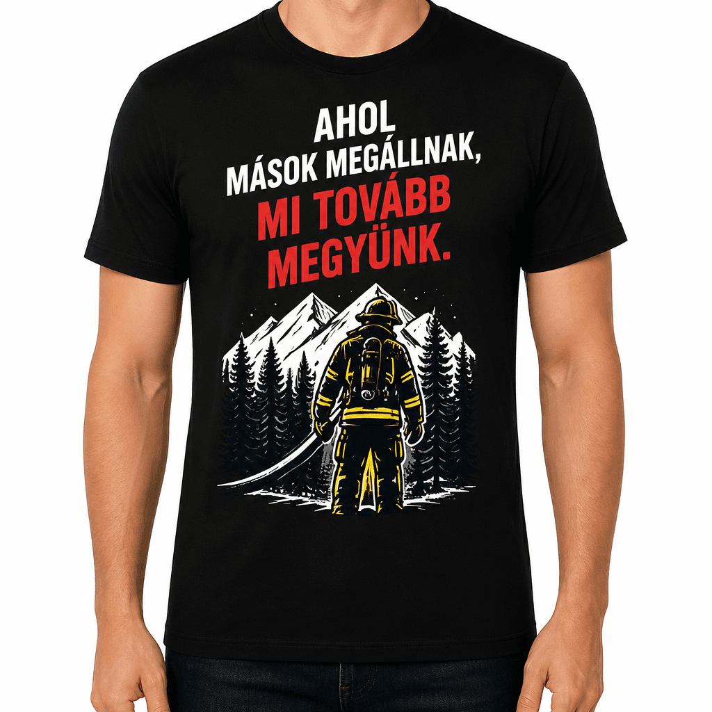 Tűzoltó póló – Ahol mások megállnak, mi tovább megyünk.