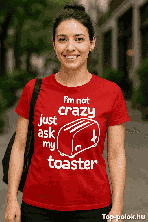 Vicces póló I'm not crazy just ask my toaster