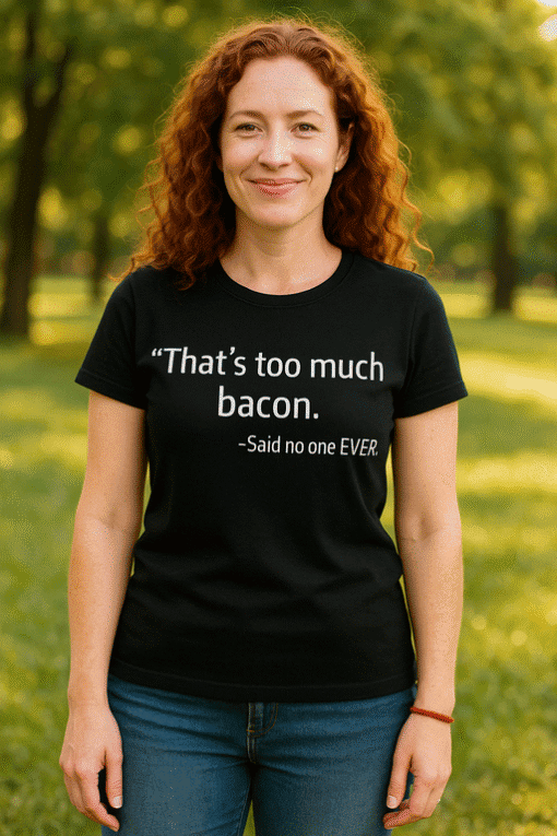 Túl sok bacon feliratú női póló, szabadidő, humoros design, outdoor, park, kényelmes viselet, valódi vicces ajándék.