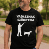 Vadásznak születtem feliratos férfi póló, vadászat, kutya, természet, outdoor ruházat, ajándék ötlet.