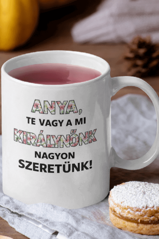 Anya, te vagy a királynőnk, nagyon szeretünk feliratos bögre.