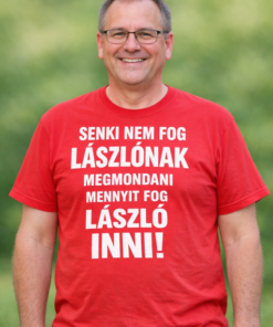 Vicces póló Senki nem fog Lászlónak megmondani, mennyit fog László inni!