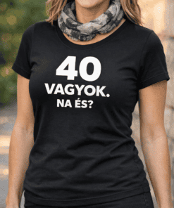 40 év feletti nő póló, humoros felirat, divatos viselet, életigenlő stílus, Top-polok.hu, egyedi nyo.