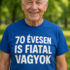70 évesen is fiatal vagyok póló