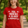 Túl szexi 18+ feliratú női póló, színes és trendi viselet.