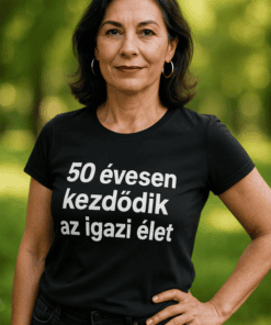 50 évesen kezdődik az igazi élet, önbizalom és életöröm.