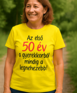 Az első 50 év a gyerekkorból, mindig a legnehezebb! - Női feliratú sárga póló, természetes környezet.