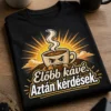 Kávés póló steaming cup dizájnnal és a pontos szöveggel: Előbb kávé. Aztán kérdések.