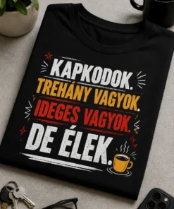 Vicces férfi póló felirattal: Kapkodok. Trehány vagyok. Ideges vagyok. De élek.